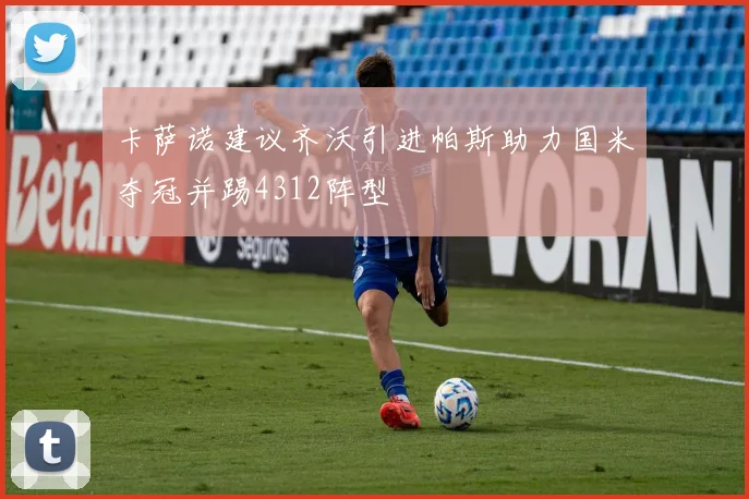 卡萨诺建议齐沃引进帕斯助力国米夺冠并踢4312阵型