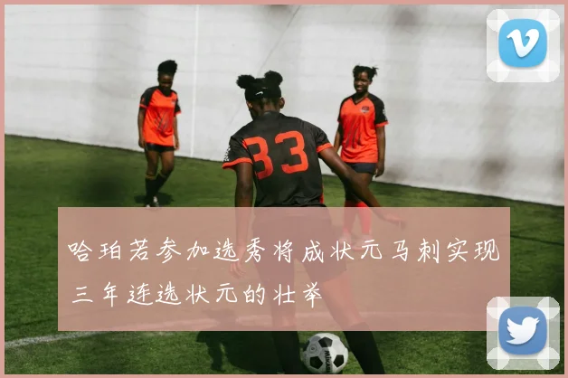 哈珀若参加选秀将成状元马刺实现三年连选状元的壮举